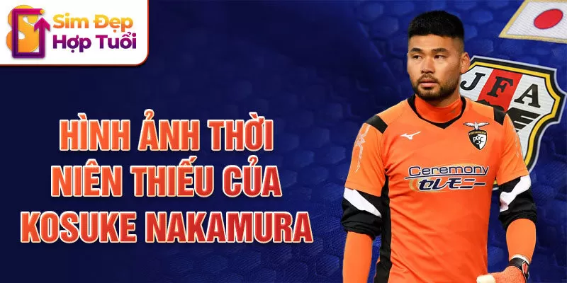 Hình ảnh thời niên thiếu của Kosuke Nakamura