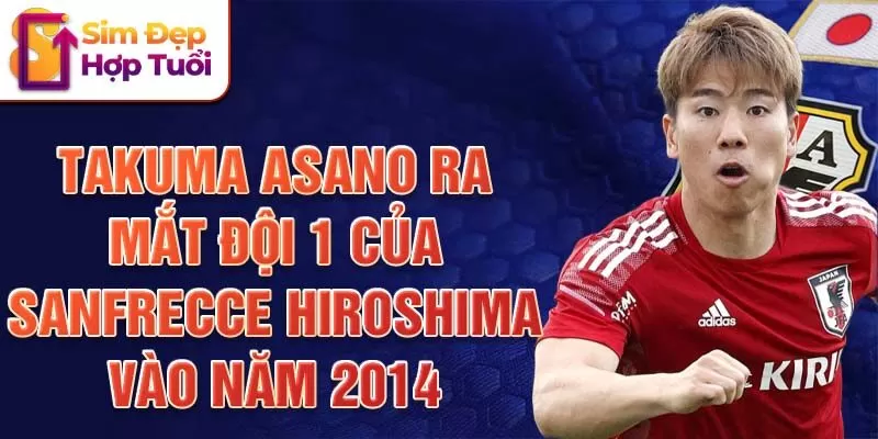 Takuma Asano ra mắt đội 1 của Sanfrecce Hiroshima vào năm 2014