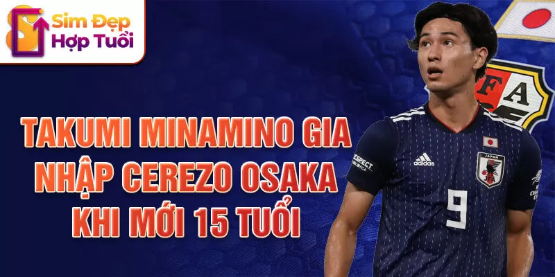 Takumi Minamino gia nhập Cerezo Osaka khi mới 15 tuổi