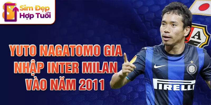 Yuto Nagatomo gia nhập Inter Milan vào năm 2011