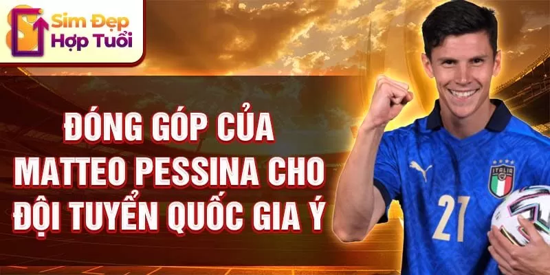 Đóng góp của Matteo Pessina cho đội tuyển quốc gia Ý