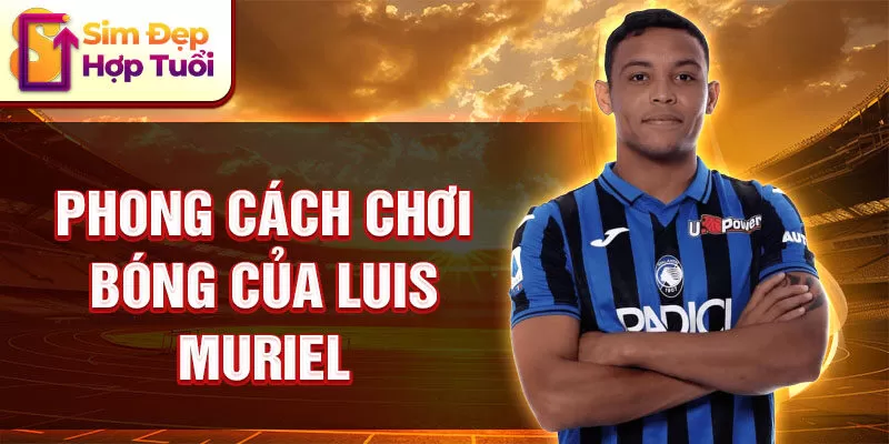 Phong cách chơi bóng của Luis Muriel