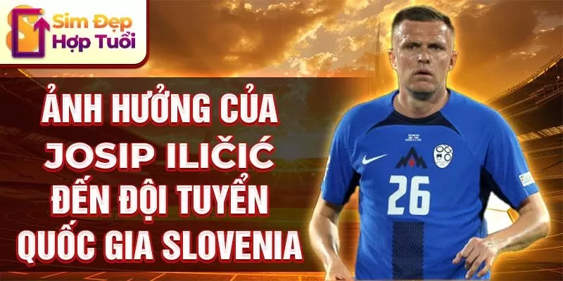 Ảnh hưởng của Josip Iličić đến đội tuyển quốc gia Slovenia