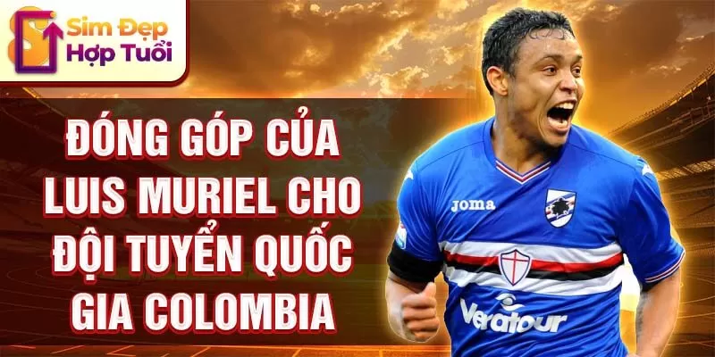 Đóng góp của Luis Muriel cho đội tuyển quốc gia Colombia