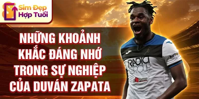 Những khoảnh khắc đáng nhớ trong sự nghiệp của Duván Zapata