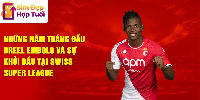 Những năm tháng đầu breel embolo và sự khởi đầu tại swiss super league