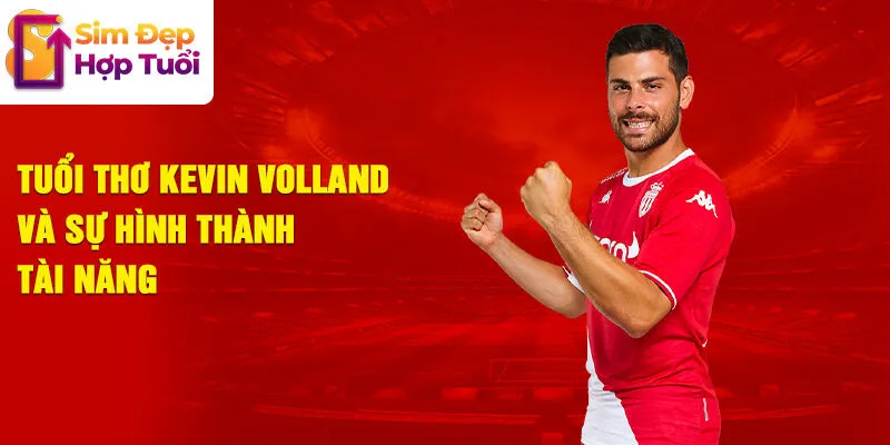 Tuổi thơ kevin volland và sự hình thành tài năng