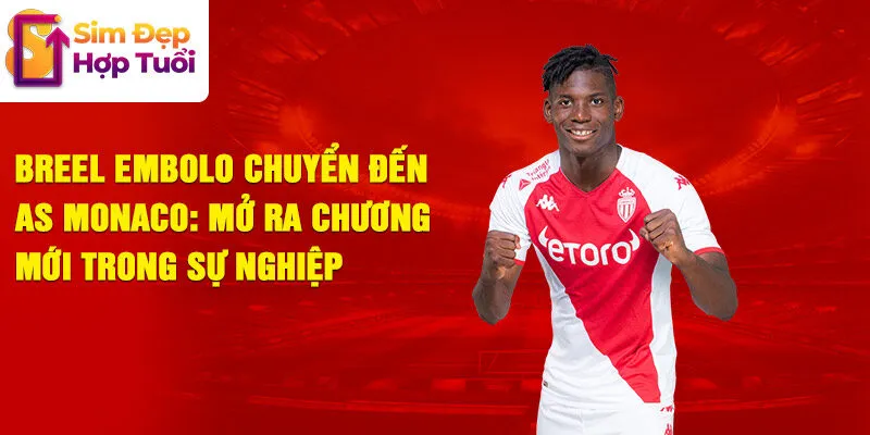 Breel embolo chuyển đến as monaco: mở ra chương mới trong sự nghiệp