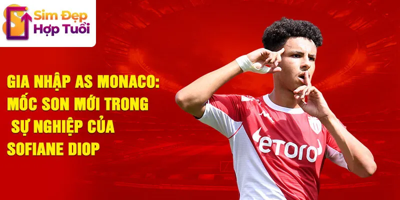 Gia nhập as monaco: mốc son mới trong sự nghiệp của sofiane diop