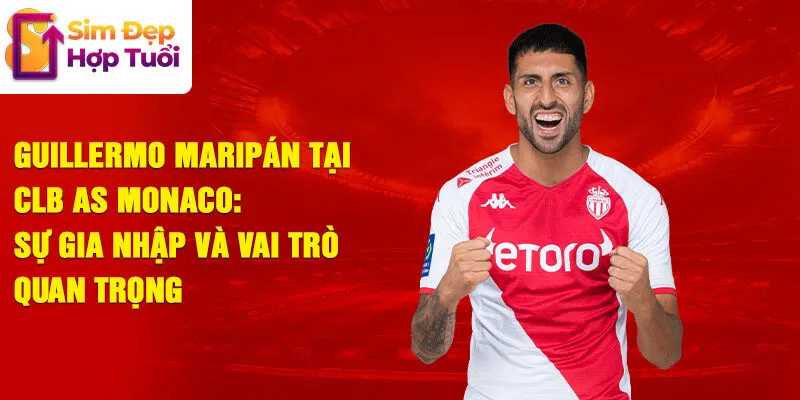 Guillermo maripán tại clb as monaco: sự gia nhập và vai trò quan trọng