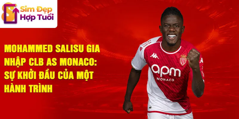 Mohammed salisu gia nhập clb as monaco: sự khởi đầu của một hành trình