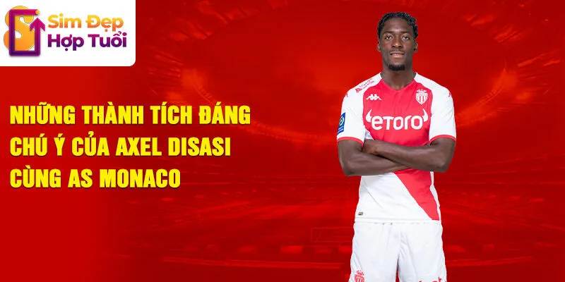 Những thành tích đáng chú ý của axel disasi cùng as monaco