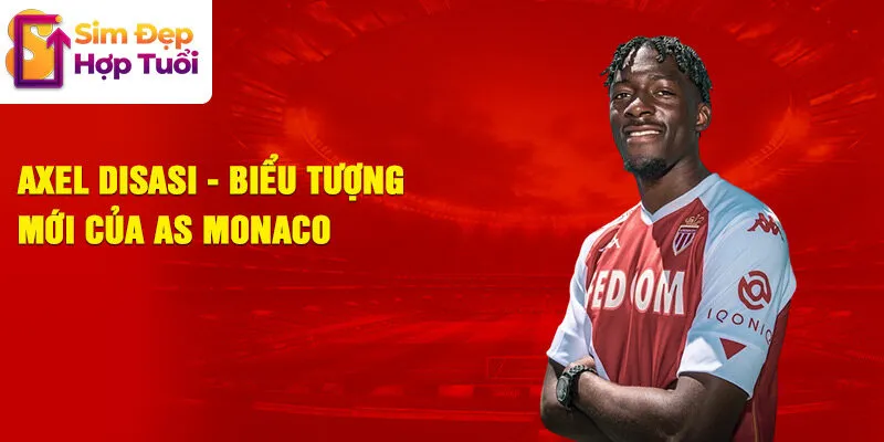 Axel disasi - biểu tượng mới của as monaco