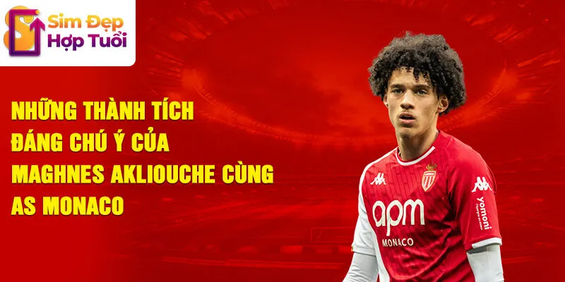 Những thành tích đáng chú ý của maghnes akliouche cùng as monaco