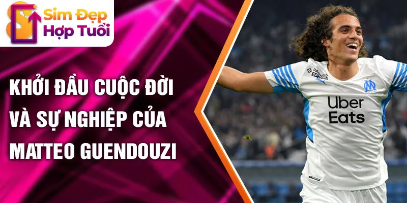 Khởi đầu cuộc đời và sự nghiệp của Matteo Guendouzi