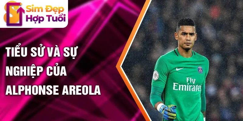 Tiểu sử và sự nghiệp của Alphonse Areola