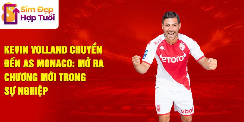 Kevin Volland chuyển đến AS Monaco: mở ra chương mới trong sự nghiệp