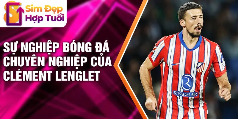 Sự nghiệp bóng đá chuyên nghiệp của Clément Lenglet