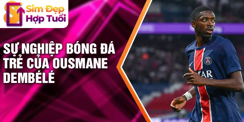Sự nghiệp bóng đá trẻ của Ousmane Dembélé