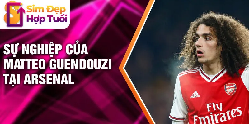 Sự nghiệp của Matteo Guendouzi tại Arsenal