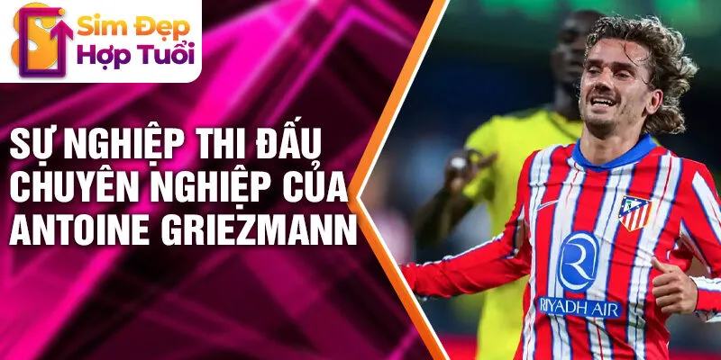 Sự nghiệp thi đấu chuyên nghiệp của Antoine Griezmann