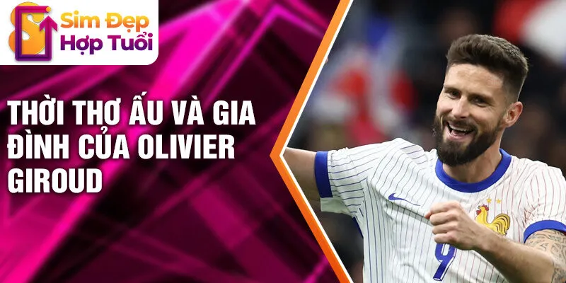 Thời thơ ấu và gia đình của Olivier Giroud