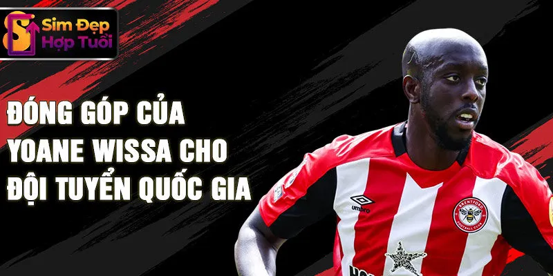 Đóng góp của Yoane Wissa cho đội tuyển quốc gia