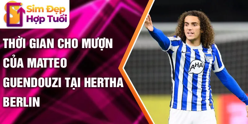 Thời gian cho mượn của Matteo Guendouzi tại Hertha Berlin