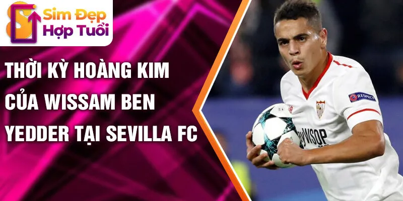 Thời kỳ hoàng kim của Wissam Ben Yedder tại Sevilla FC