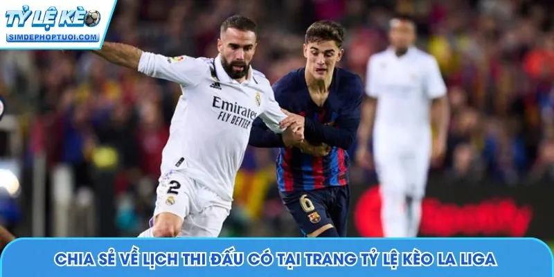 Chia sẻ về lịch thi đấu có tại trang Tỷ Lệ Kèo La Liga