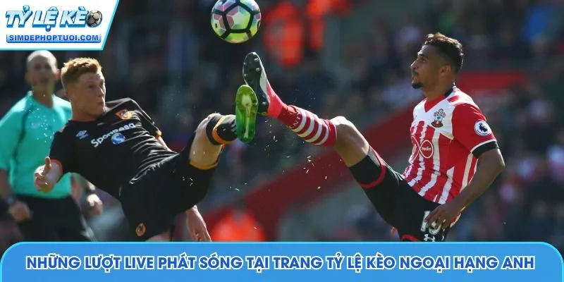 Những lượt live phát sóng tại trang Tỷ Lệ Kèo Ngoại Hạng Anh