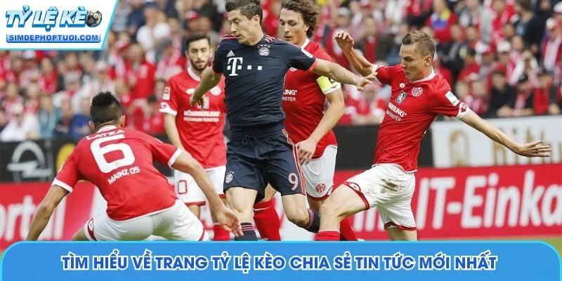 Tìm hiểu về trang Tỷ Lệ Kèo chia sẻ tin tức mới nhất